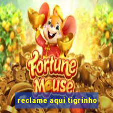 reclame aqui tigrinho